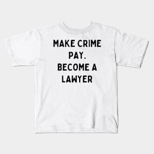 Make crime pay. Become a lawyer Kids T-Shirt